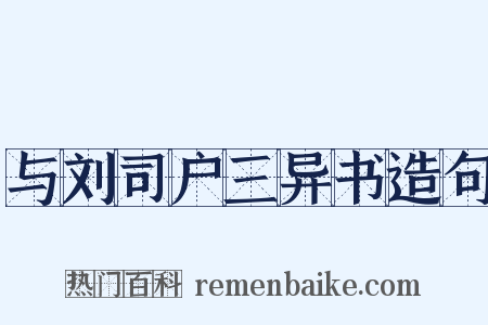 与刘司户三异书造句是什么意思的图片